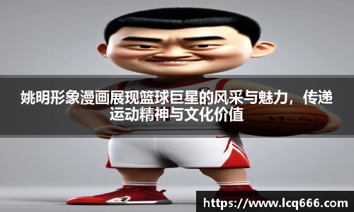 姚明形象漫画展现篮球巨星的风采与魅力，传递运动精神与文化价值
