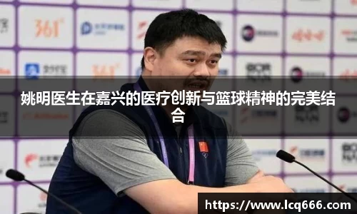 姚明医生在嘉兴的医疗创新与篮球精神的完美结合