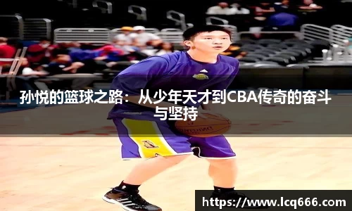 哈哈体育孙悦的篮球之路：从少年天才到CBA传奇的奋斗与坚持